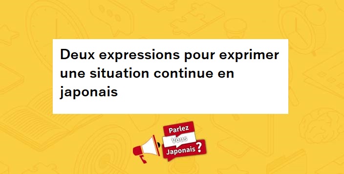 deux_expressions_exprimer_situation_continue_japonais